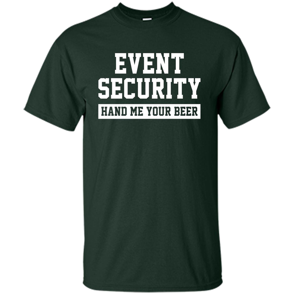 Funny Drink T-shirt Event Security Hand Me Your Beer Funny Drunk Drink Tee Forest Green