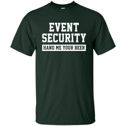 Funny Drink T-shirt Event Security Hand Me Your Beer Funny Drunk Drink Tee Forest Green
