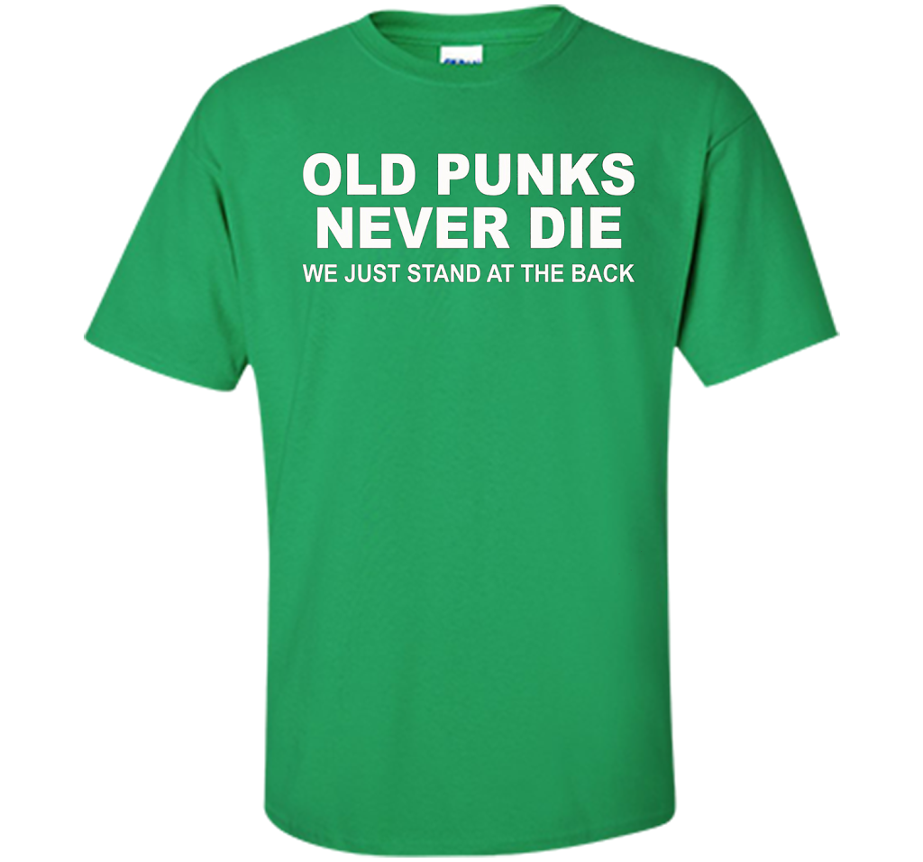 Old Punks Never Die We Just Stand At The Back T-shirt Irish Green