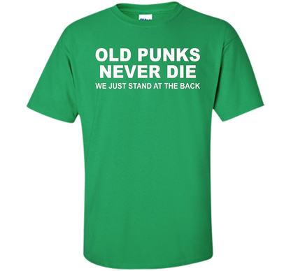 Old Punks Never Die We Just Stand At The Back T-shirt Irish Green