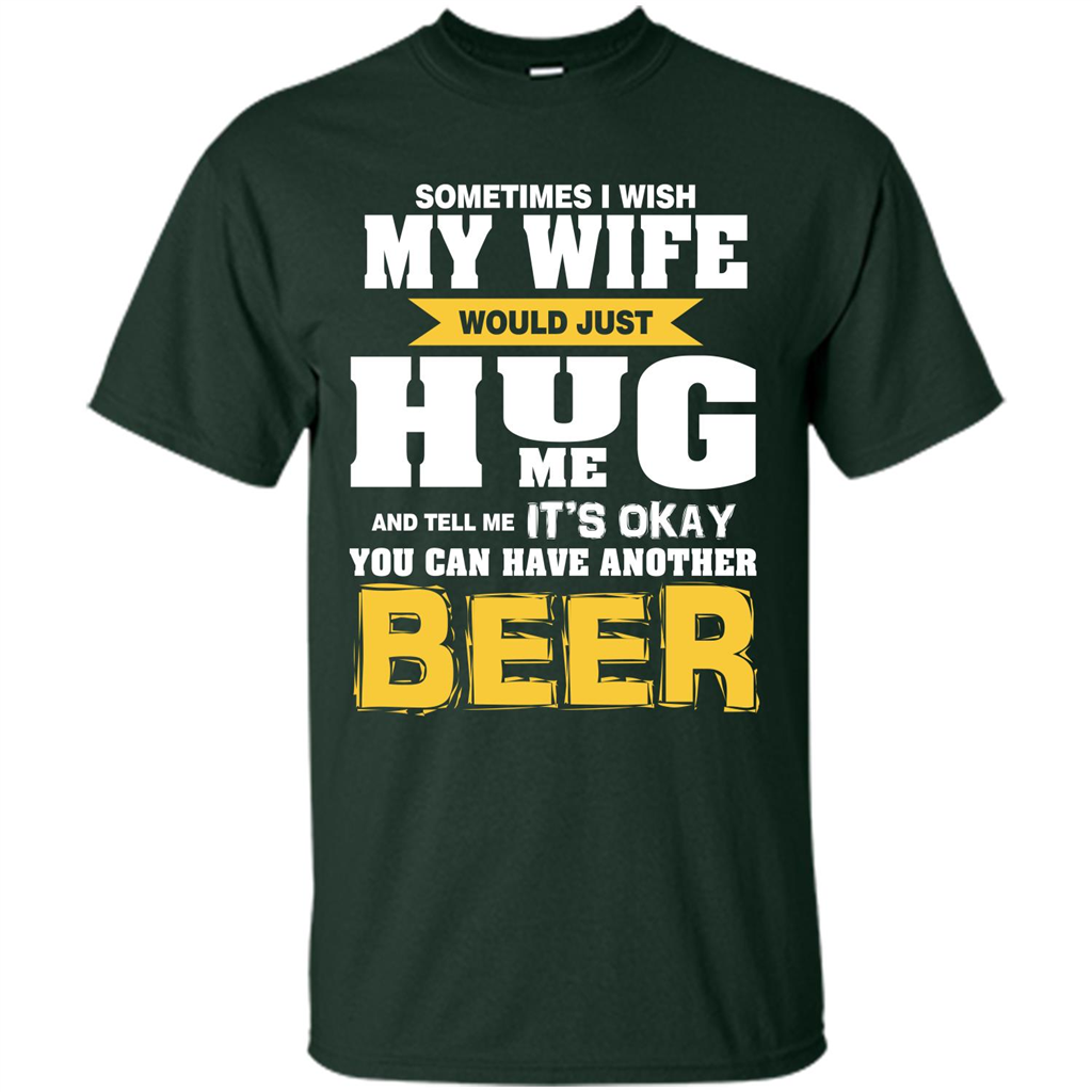 Beer Lover T-shirt You Can Have Another Beer T-shirt Forest Green