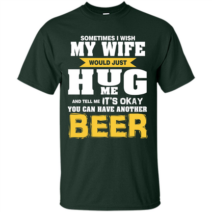 Beer Lover T-shirt You Can Have Another Beer T-shirt Forest Green