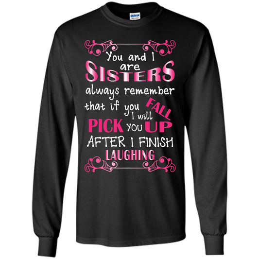 Family T-shirt You And I Are Sisters. If You FallI Will Pick You Up After I Finish Laughing Black
