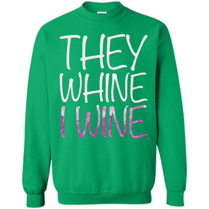 They Whine I Wine T-Shirt Irish Green