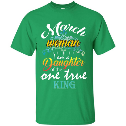 March Woman I Am A Daughter Of The One True King T-shirt Irish Green