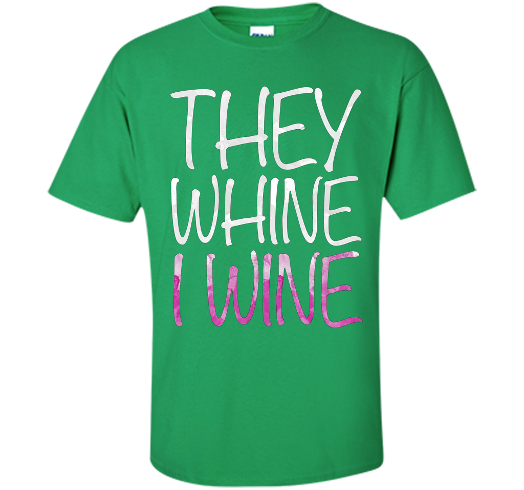 They Whine I Wine T-Shirt Funny Drinking Gift Shirt cool shirt Irish Green