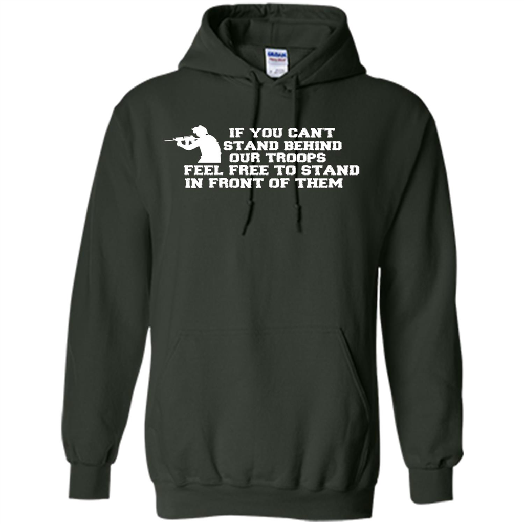 If You Can't Stand Behind Our Troops Feel Free To Stand In Front Of Them T-shirt Forest Green