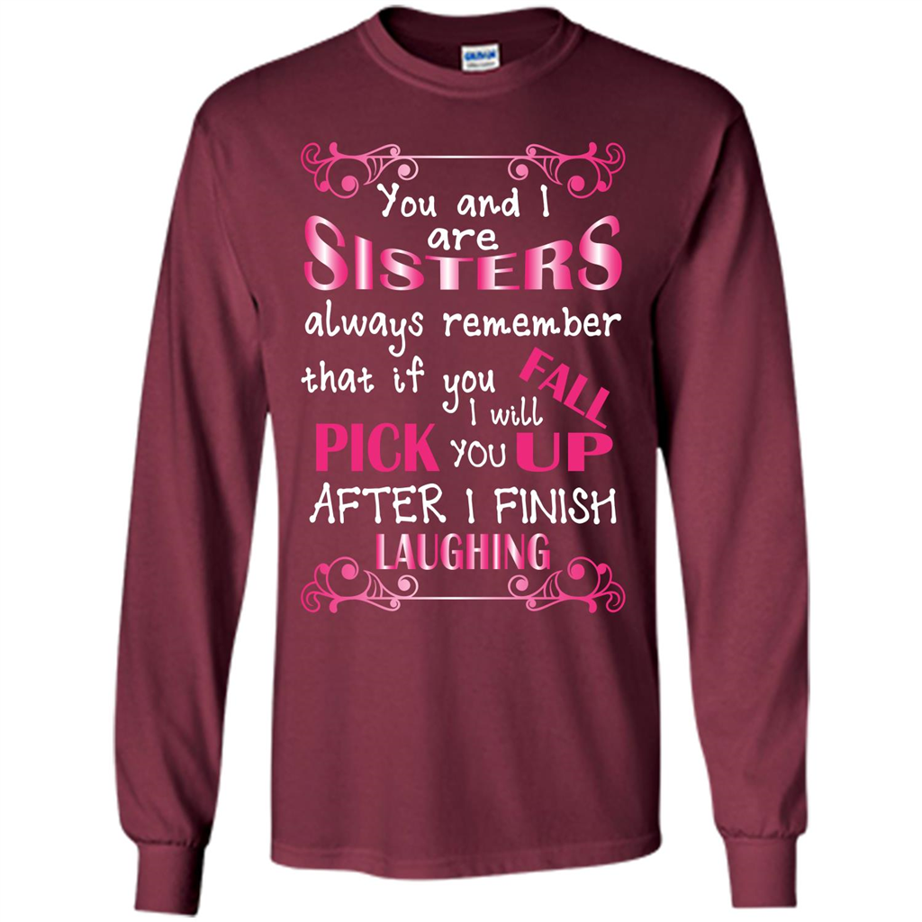 Family T-shirt You And I Are Sisters. If You FallI Will Pick You Up After I Finish Laughing Maroon