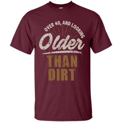 Funny Quotation T-Shirt Over 40 and Looking Older Than Dirt Maroon