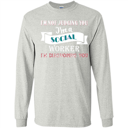 Social Worker T-shirt IŠ—Èm Not Judging You IŠ—Èm A Social Worker IŠ—Èm Diagnosing You Ash