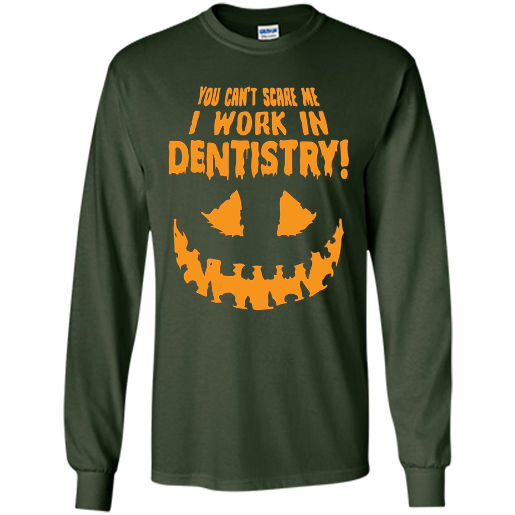 You Can't Scare me I Work in Dentistry Orange T-shirt Forest Green