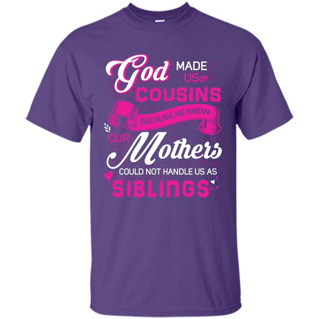 Family T-shirt God Made Us Cousins Because He Knew Our Mothers Could Not Handle Us As Siblings Purple
