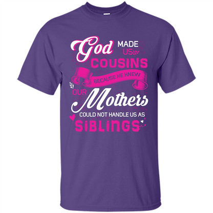 Family T-shirt God Made Us Cousins Because He Knew Our Mothers Could Not Handle Us As Siblings Purple