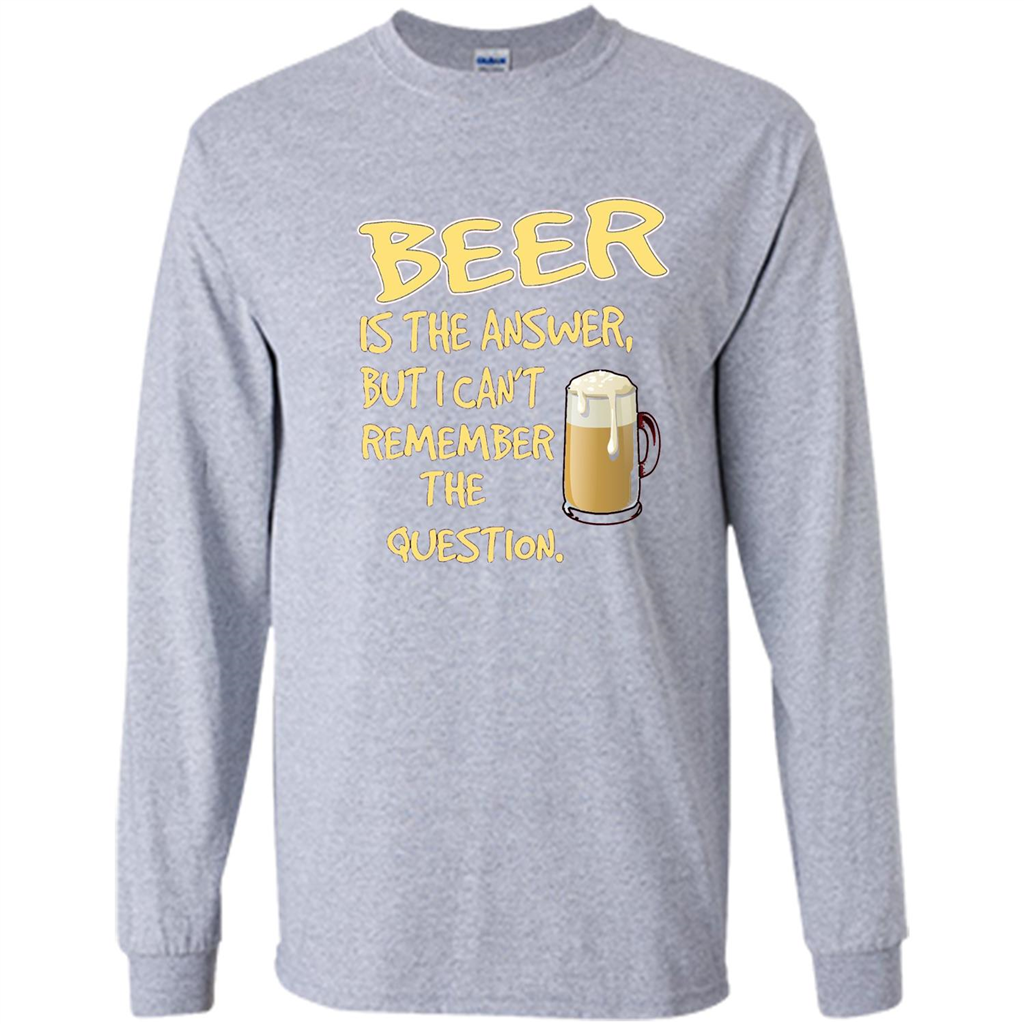 Beer T-shirt Is The Answer But I Can't Remember The Question Sport Grey