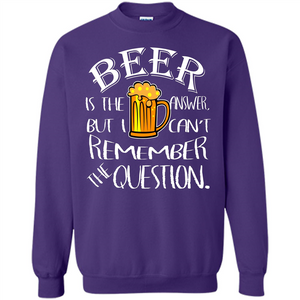 Beer T-shirt Is The Answer But I Cant Remember the Question