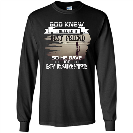 Daughter T-shirt God Knew I Needed A Best Friend So He Gave Me My Daughter Black