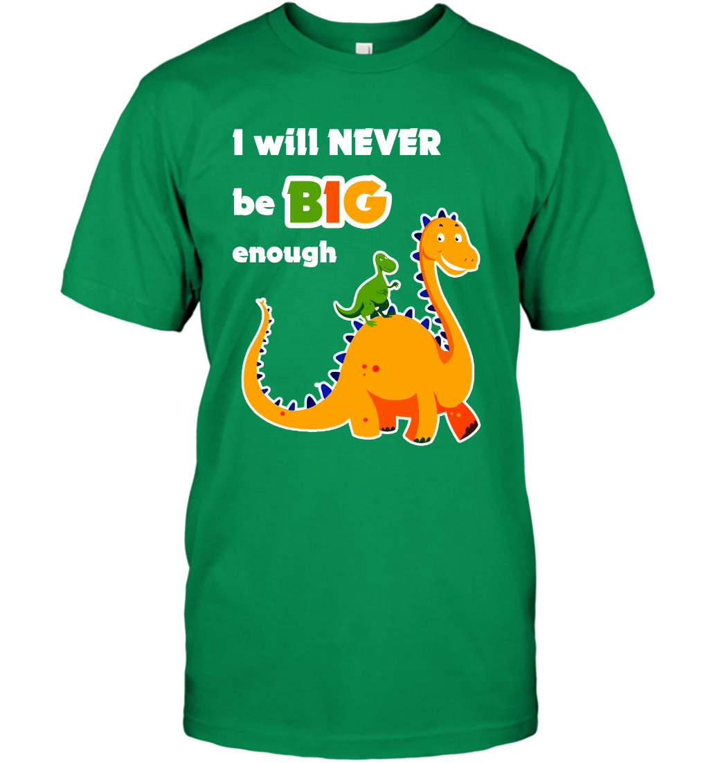I Will Never Be Big Enough Shirt T-Shirt T-Shirt Irish Green