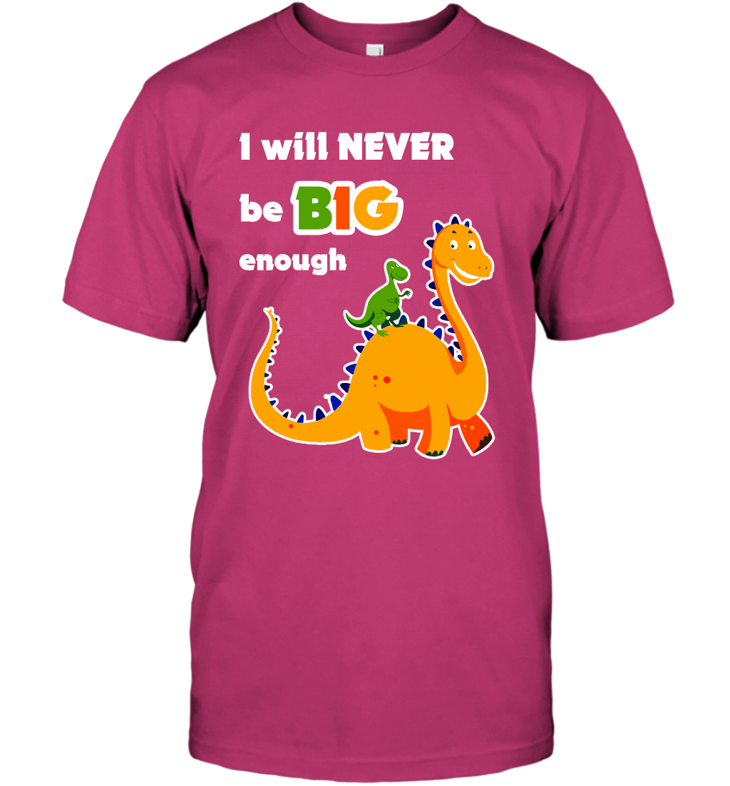 I Will Never Be Big Enough Shirt T-Shirt T-Shirt Heliconia