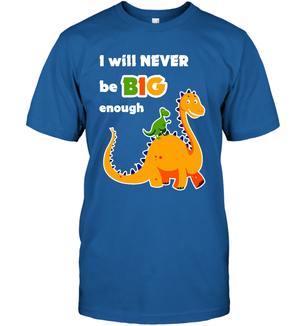 I Will Never Be Big Enough Shirt T-Shirt T-Shirt Royal