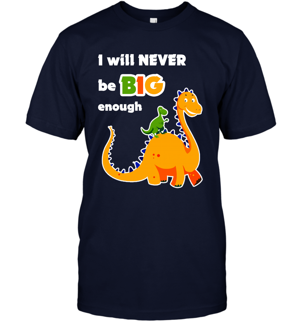I Will Never Be Big Enough Shirt T-Shirt T-Shirt Navy
