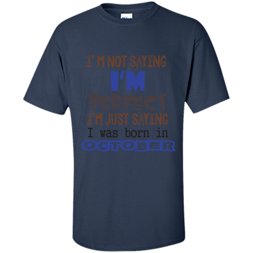 I'm Not Saying I Am Perfect I'M Just Saying I Was Born In October Navy