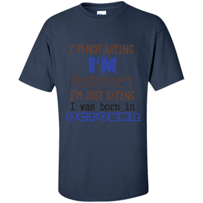 I'm Not Saying I Am Perfect I'M Just Saying I Was Born In October Navy