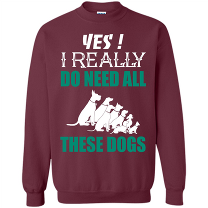 Dog Lover T-shirt Yes ! I Really Do Need All These Dogs T-shirt Maroon