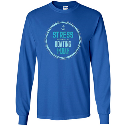 Stress Is Caused By Not Boating Enough Sailing T-Shirt Royal