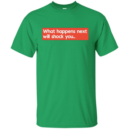 What Happens Next Will Shock You T-shirt Irish Green