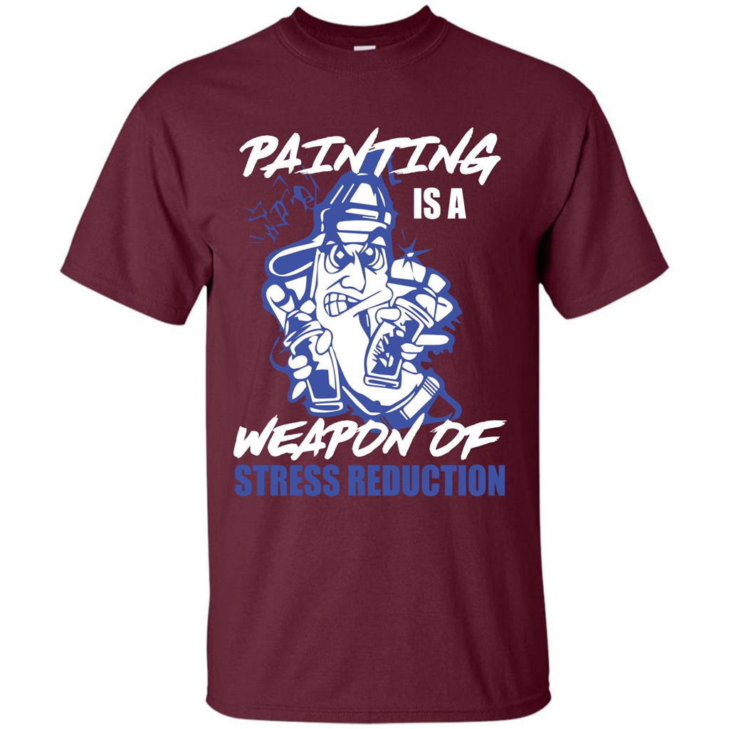 Painter T-shirt Painting Is A Weapon Of Stress Reduction T-shirt Maroon