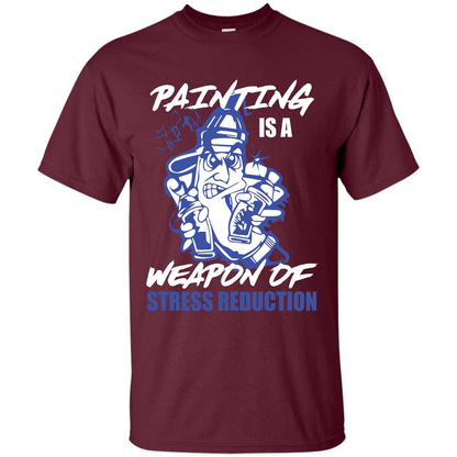 Painter T-shirt Painting Is A Weapon Of Stress Reduction T-shirt Maroon