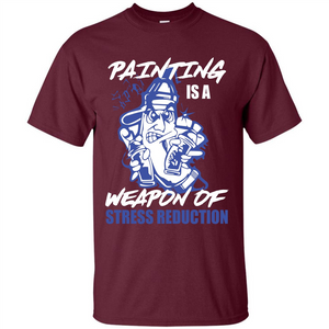 Painter T-shirt Painting Is A Weapon Of Stress Reduction T-shirt