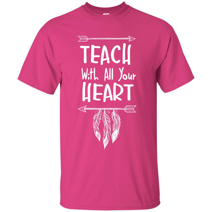 Teacher T-shirt Teach With All Your Heart T-shirt Heliconia