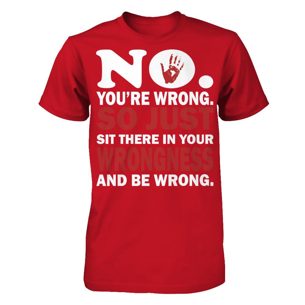 No You're Wrong So Just Sit There In Your Wrongness And Be Wrong Gildan - Short Sleeve Tee Red