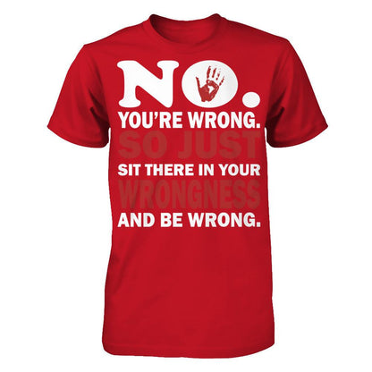 No You're Wrong So Just Sit There In Your Wrongness And Be Wrong Gildan - Short Sleeve Tee Red