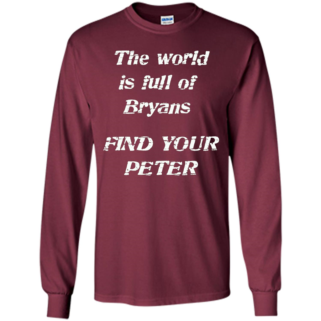 The World Is Full Of Bryans Find Your Peter True Love T-shirt Maroon