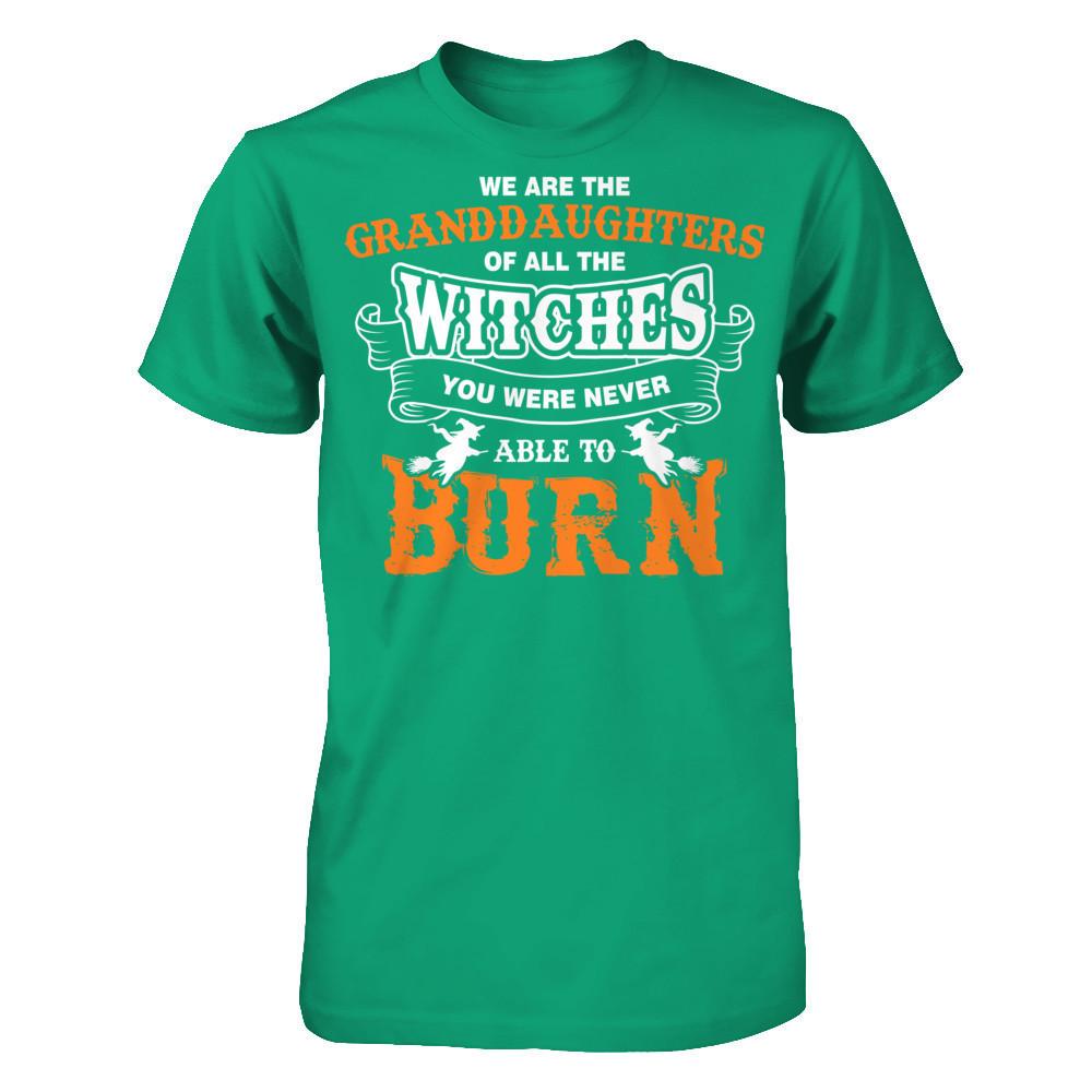 We Are The Granddaughters Of All The Witches You Were Never Able To Burn T-shirt Gildan - Short Sleeve Tee Kelly Green