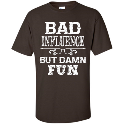 Bad Influence But Damn Fun T-shirt Dark Chocolate