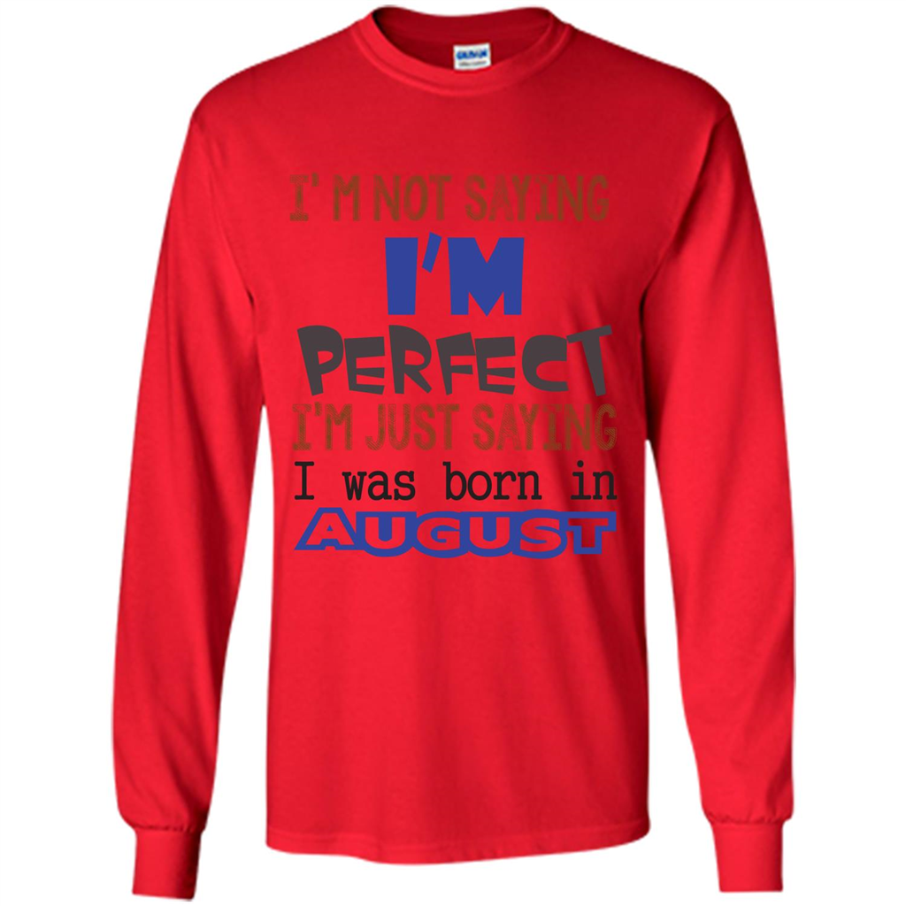 August T-shirt I'm Not Saying I Am Perfect I'm Just Saying I Was Born In August Red