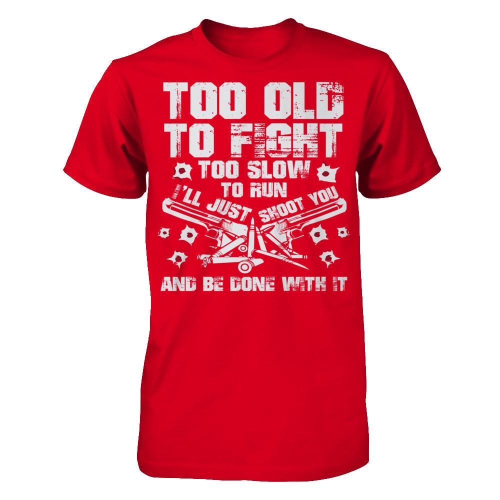 Too Old To Fight, Too Slow To Run, I'll Just Shoot You And Be Done With It Next Level - Unisex Fitted Tee Red