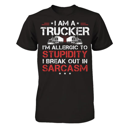 I'm A Trucker - I'm Allergic To Stupidity. I Break Out In Sarcasm T-shirt Next Level - Unisex Fitted Tee Black