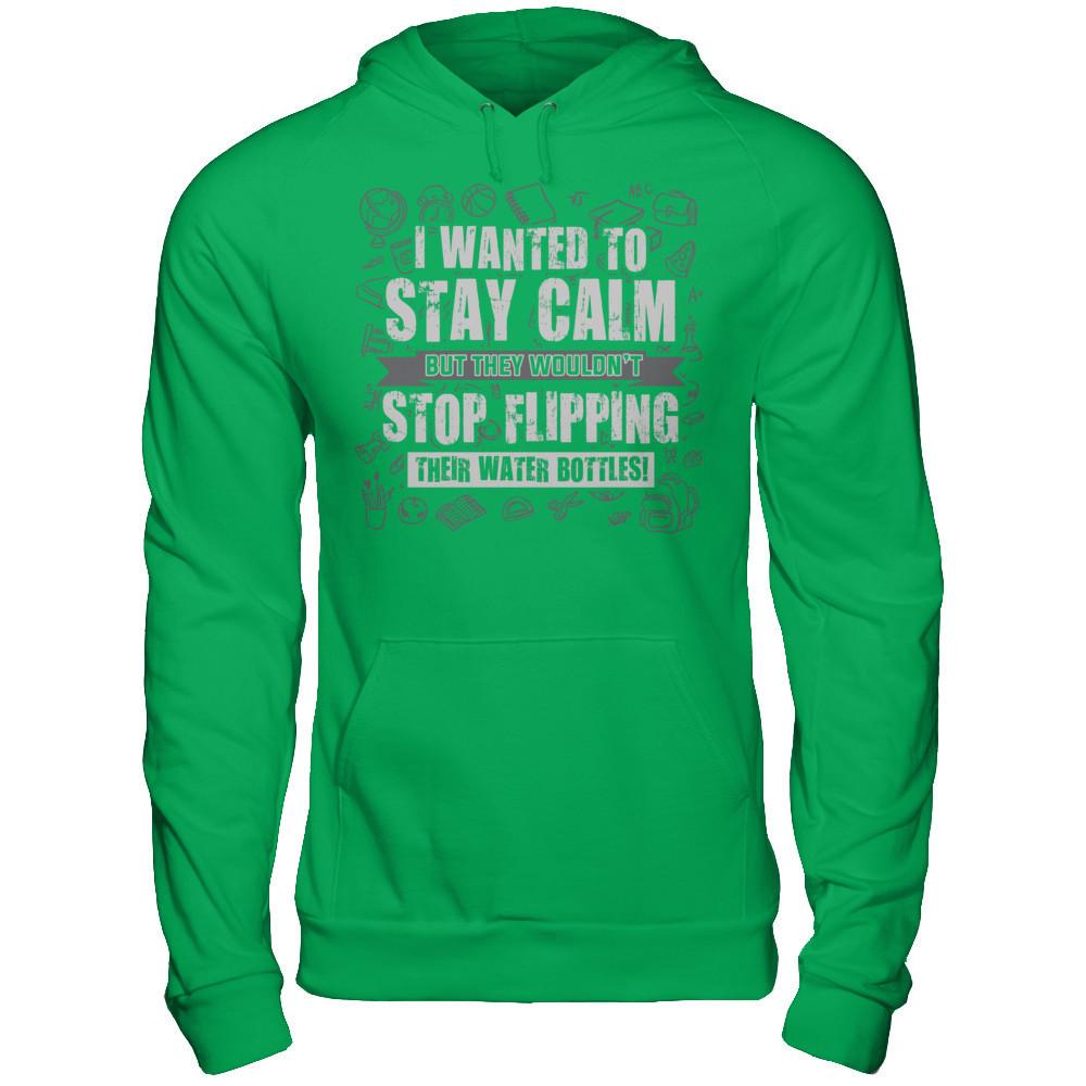 I wanted to stay calm but they wouldn't stop flipping their water bottles T-shirt Gildan - Pullover Hoodie Irish Green