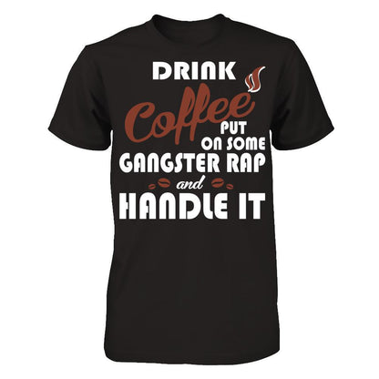 Drink Coffee Put On Some Gangster Rap & Handle It T-shirt Gildan - Short Sleeve Tee Black