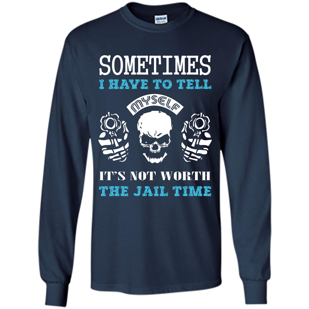 Funny T-shirt Sometimes I Have To Tell Myself It_Ñés Not Worth The Jail Time Navy