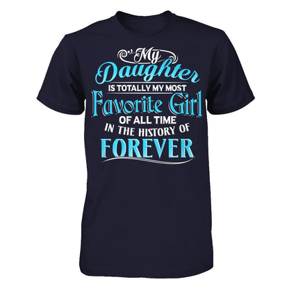 My Daughter Is Totally My Most Favorite Girl Of All Time In The History Of Forever T-shirt Next Level - Unisex Fitted Tee Midnight Navy