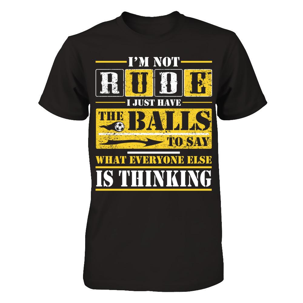 I'm Not Rude I Just Have The Balls To Say What Everyone Else Is Thinking T-shirt Gildan - Short Sleeve Tee Black