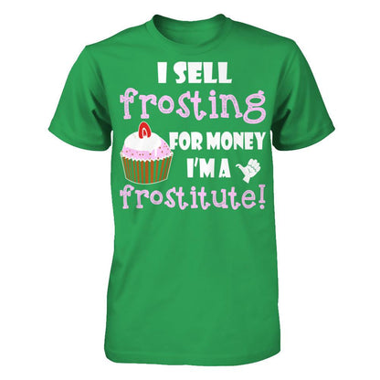 I Sell Frosting For Money I'm A Frostitute T-shirt Next Level - Unisex Fitted Tee Kelly Green