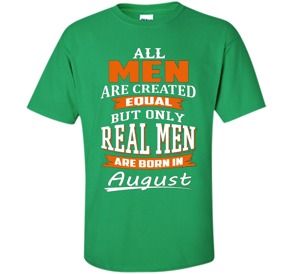 All Men Are Created Equal - Real Men Are Born in August shirt Irish Green