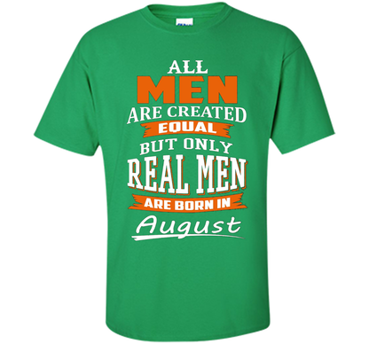 All Men Are Created Equal - Real Men Are Born in August shirt Irish Green