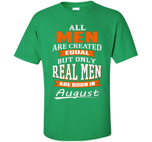 All Men Are Created Equal - Real Men Are Born in August shirt